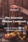 Image for The Essential Fondue Cookbook : Savory &amp; Cheesy Dipping Goodness in Recipes