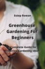 Image for Greenhouse Gardening For Beginners : A Complete Guide for Inspiring Gardening Ideas