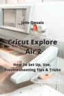 Image for Cricut Explore Air 2 : How To Set Up, Use, Troubleshooting Tips &amp; Tricks