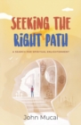 Image for Seeking the Right Path : A search for spiritual enlightenment