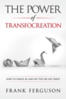 Image for The Power of Transfocreation : How To Create, Be And Get The Life You Want