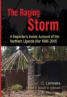 Image for The Raging Storm : A Reporter&#39;s Inside Account of the Northern Uganda War, 1986-2005