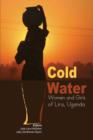 Image for Cold Water : Women and Girls of Lira, Uganda