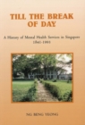 Image for Till the Break of Day : A History of Mental Health Services in Singapore 1841-1993