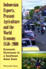 Image for Indonesian Exports, Peasant Agriculture and the World Economy, 1850-2000 : Economic Structures in a Southeast Asian State