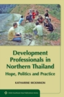 Image for Development Professionals in Northern Thailand : Hope, Politics and Power