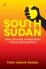 Image for South Sudan : Elites, Ethnicity, Endless Wars and the Stunted State