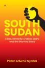 Image for South Sudan : Elites, Ethnicity, Endless Wars And The Stunted State