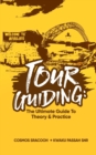 Image for Tour Guiding : The Ultimate Guide to Theory and Practice