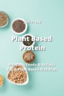 Image for Plant Based Protein : Meatless Foods &amp; Recipes For A Plant-Based Diet Plan