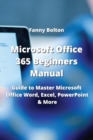 Image for Microsoft Office 365 Beginners Manual : Guide to Master Microsoft Office, Word Excel, PowerPoint and More