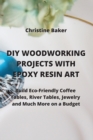 Image for DIY Woodworking Projects with Epoxy Resin Art : Build Eco-Friendly Coffe Tables, River Tables, Jewelry And Much More On A Budget