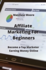 Image for Affiliate Marketing For Beginners : Become a Top Marketer Earning Money Online