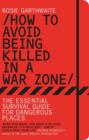 Image for How to avoid being killed in a war zone  : the essential survival guide for dangerous places