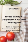 Image for Freeze Drying &amp; Dehydrator Cookbook for Preppers : Guide To Freeze Dry &amp; Dehydrate Fruit, Meat, Vegetables, Jerky &amp; Preserve Them
