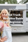 Image for Food Truck Business Guide For Beginners : Start a Profitable Career and Become Your Own Boss
