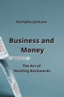 Image for Business and Money : The Art of Hustling Backwards