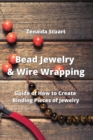 Image for Bead Jewelry &amp; Wire Wrapping : Guide of How to Create Binding Pieces of Jewelry