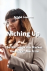 Image for Niching Up : The Narrower the Market The Bigger The Prize