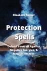 Image for Protection Spells : Defend Yourself Against Negative Energies, &amp; Magical Attacks