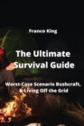Image for The Ultimate Survival Guide : Worst-Case Scenario Bushcraft, &amp; Living Off the Grid