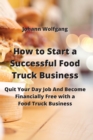 Image for How to Start a Successful Food Truck Business : Quit Your Day Job And Become Financially Free with a Food Truck Business