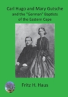 Image for Carl Hugo and Mary Gutsche and the &quot;German&quot; Baptists of the Eastern Cape