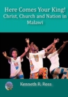 Image for Here Comes your King! : Christ, Church and Nation in Malawi