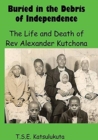 Image for Buried in the Debris of Independence : The Life and Death of Rev Alexander Kutchona