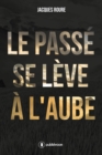 Image for Le passe se leve a l&#39;aube: Roman biographique