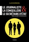 Image for Le journaliste,  la conseillere &amp;  le secretaire d&#39;Etat