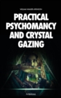 Image for Practical Psychomancy and Crystal Gazing : A Course of Lessons on The Psychic Phenomena of Distant Sensing, Clairvoyance, Psychometry, Crystal Gazing, Etc.