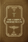 Image for The Corpus Hermeticum : Initiation Into Hermetics, The Hermetica Of Hermes Trismegistus