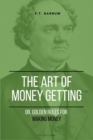 Image for The Art of Getting Money : Or, Golden Rules for Making Money (Easy to Read Layout)
