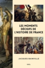 Image for Les moments decisifs de l&#39;Histoire de France: Suivi de &amp;quote;Comment s&#39;est faite la Restauration de 1814&amp;quote;