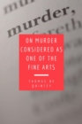 Image for On Murder Considered as one of the Fine Arts : Including THREE MEMORABLE MURDERS, A SEQUEL TO &#39;MURDER CONSIDERED AS ONE OF THE FINE ARTS.: Including THREE MEMORABLE MURDERS, A SEQUEL TO &#39;MURDER CONSIDERED AS ONE OF THE FINE ARTS.