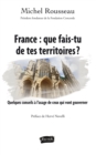 Image for France : Que Fais-Tu De Tes Territoires ?: Quelques Conseils a L&#39;usage De Ceux Qui Vont Gouverner