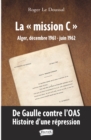 Image for La &amp;quote;mission C&amp;quote;: Alger, decembre 1961 - juin 1962 - De Gaulle contre l&#39;OAS. Histoire d&#39;une repression