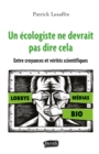 Image for Un Ecologiste Ne Devrait Pas Dire Cela: Entre Croyances Et Verites Scientifiques