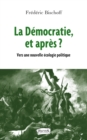 Image for La Democratie, Et Apres ?: Vers Une Nouvelle Ecologie Politique