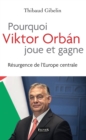 Image for Pourquoi Viktor Orban joue et gagne: Resurgence de l&#39;Europe centrale