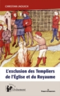 Image for L&#39;exclusion des Templiers de l&#39;Eglise et du Royaume: Le role du proces des Templiers dans la construction de l&#39;Etat (1307-1314)