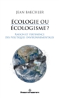 Image for Ecologie ou ecologisme ?: Raison et pertinence des politiques environnementales