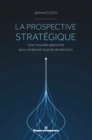 Image for La prospective strategique: Une nouvelle approche pour ameliorer la prise de decision