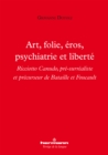 Image for Art, Folie, Eros, Psychiatrie Et Liberte: Ricciotto Canudo, Pre-Surrealiste Et Precurseur De Bataille Et Foucault
