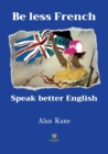 Image for Be less French Speak better English