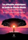 Image for Les reflexions endemiques du jardin de Charles Moulin : 100 considerations d&#39;une France en pandemie