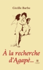Image for A la recherche d&#39;Agape...