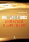 Image for Huit variations autour de l&#39;amour, de l&#39;amitie et de la mort