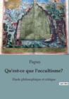 Image for Qu&#39;est-ce que l&#39;occultisme? : Etude philosophique et critique
